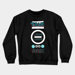 Talk less do more Crewneck Sweatshirt